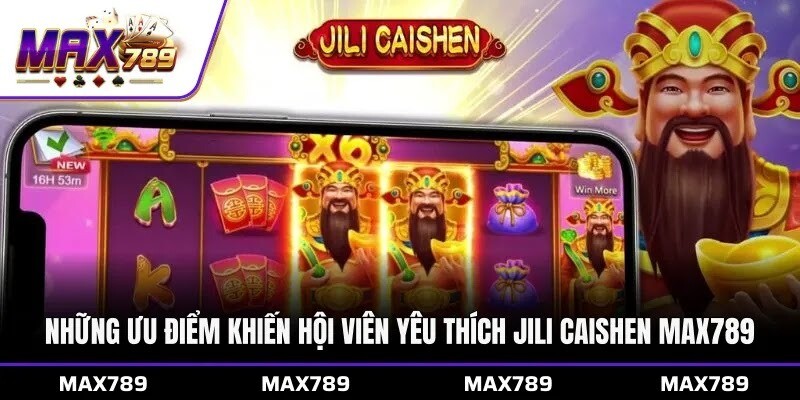 Những ưu điểm khiến hội viên yêu thích Jili Caishen Max789